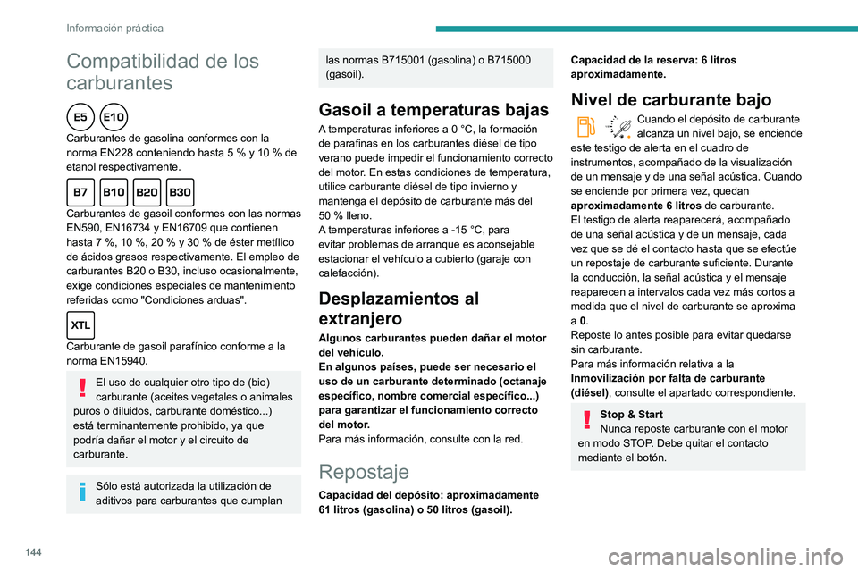 PEUGEOT PARTNER 2021 Manual del propietario (in Spanish) 144
Información práctica
Repostaje
Se debe añadir como mÃnimo 10 litros de
carburante para que el indicador de nivel de
carburante los tenga en cuenta.
Al abrir el tapón de llenado puede genera PEUGEOT PARTNER 2021 Manual del propietario (in Spanish) 144
Información práctica
Repostaje
Se debe añadir como mÃnimo 10 litros de
carburante para que el indicador de nivel de
carburante los tenga en cuenta.
Al abrir el tapón de llenado puede genera