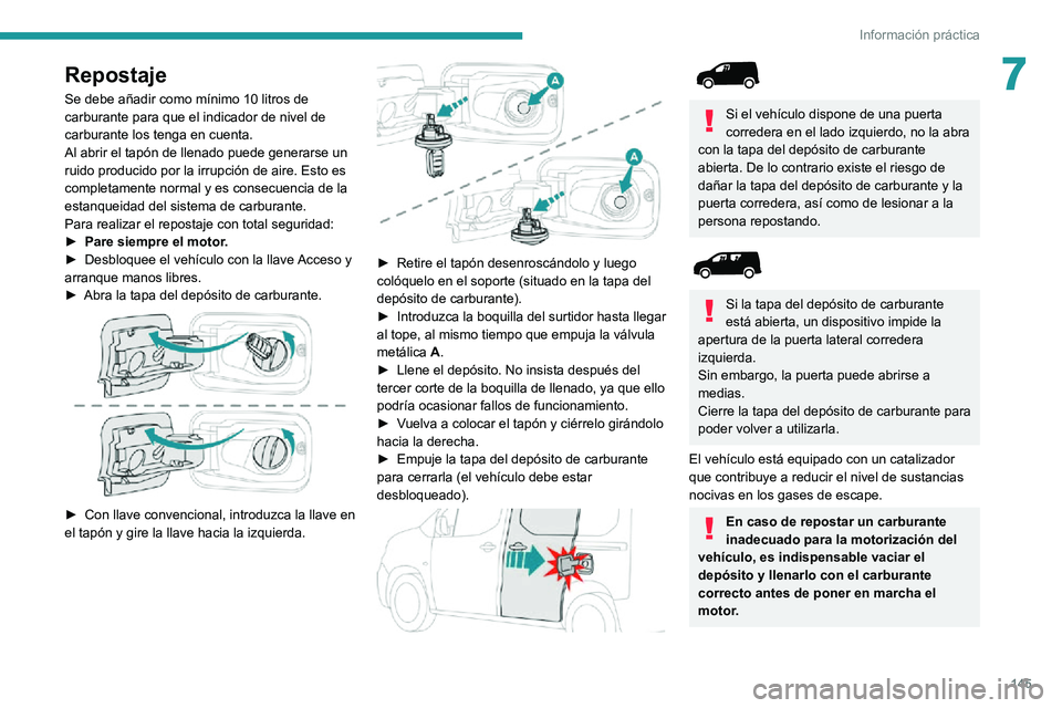 PEUGEOT PARTNER 2021 Manual del propietario (in Spanish) 145
Información práctica
7Repostaje
Se debe añadir como mÃnimo 10 litros de
carburante para que el indicador de nivel de
carburante los tenga en cuenta.
Al abrir el tapón de llenado puede gener PEUGEOT PARTNER 2021 Manual del propietario (in Spanish) 145
Información práctica
7Repostaje
Se debe añadir como mÃnimo 10 litros de
carburante para que el indicador de nivel de
carburante los tenga en cuenta.
Al abrir el tapón de llenado puede gener