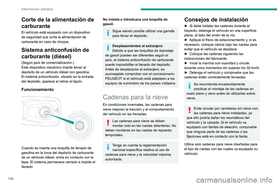 PEUGEOT PARTNER 2021 Manual del propietario (in Spanish) 146
Información práctica
Dimensiones de los neumáticos de origenTamaño de eslabón
máximo (mm)
195/65 R15 9
205/60 R16
205/55 R17
215/65 R16
215/60 R17 No admite cadenas
También puede utilizar PEUGEOT PARTNER 2021 Manual del propietario (in Spanish) 146
Información práctica
Dimensiones de los neumáticos de origenTamaño de eslabón
máximo (mm)
195/65 R15 9
205/60 R16
205/55 R17
215/65 R16
215/60 R17 No admite cadenas
También puede utilizar