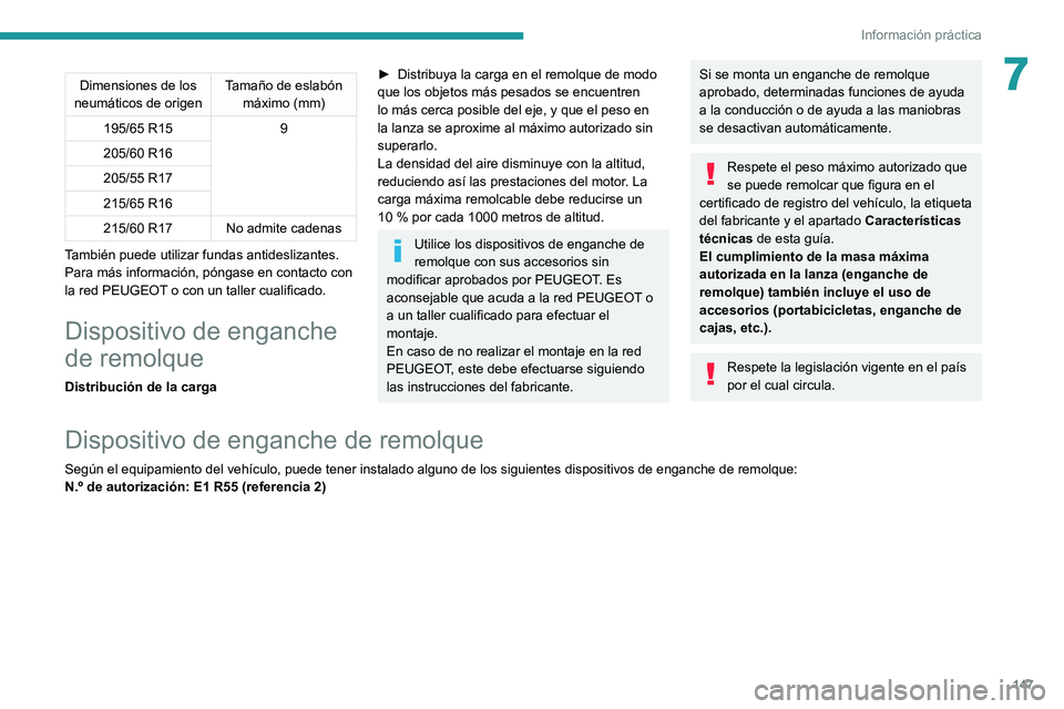 PEUGEOT PARTNER 2021 Manual del propietario (in Spanish) 147
Información práctica
7Dimensiones de los
neumáticos de origen Tamaño de eslabón
máximo (mm)
195/65 R15 9
205/60 R16
205/55 R17
215/65 R16
215/60 R17 No admite cadenas
También puede utiliz PEUGEOT PARTNER 2021 Manual del propietario (in Spanish) 147
Información práctica
7Dimensiones de los
neumáticos de origen Tamaño de eslabón
máximo (mm)
195/65 R15 9
205/60 R16
205/55 R17
215/65 R16
215/60 R17 No admite cadenas
También puede utiliz