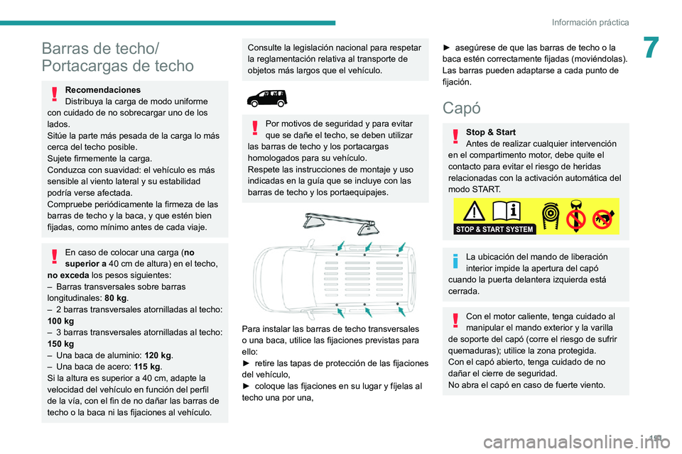 PEUGEOT PARTNER 2021 Manual del propietario (in Spanish) 151
Información práctica
7Barras de techo/
Portacargas de techo
Recomendaciones
Distribuya la carga de modo uniforme
con cuidado de no sobrecargar uno de los
lados.
Sitúe la parte más pesada de PEUGEOT PARTNER 2021 Manual del propietario (in Spanish) 151
Información práctica
7Barras de techo/
Portacargas de techo
Recomendaciones
Distribuya la carga de modo uniforme
con cuidado de no sobrecargar uno de los
lados.
Sitúe la parte más pesada de