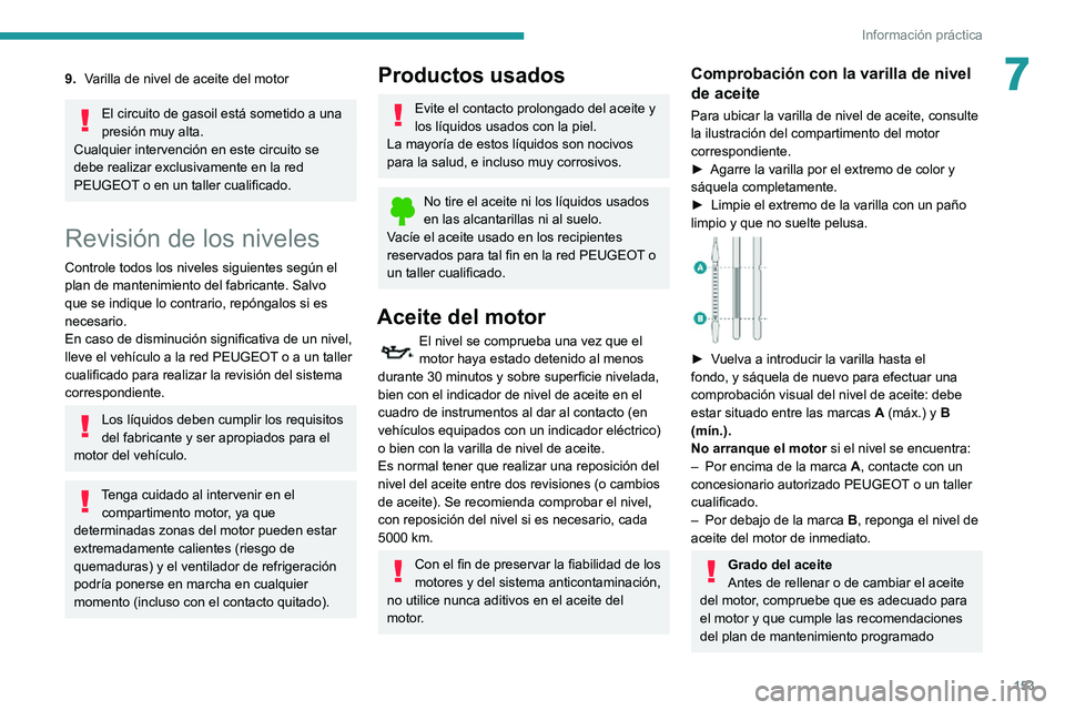 PEUGEOT PARTNER 2021 Manual del propietario (in Spanish) 153
Información práctica
79.Varilla de nivel de aceite del motor
El circuito de gasoil está sometido a una
presión muy alta.
Cualquier intervención en este circuito se
debe realizar exclusivame PEUGEOT PARTNER 2021 Manual del propietario (in Spanish) 153
Información práctica
79.Varilla de nivel de aceite del motor
El circuito de gasoil está sometido a una
presión muy alta.
Cualquier intervención en este circuito se
debe realizar exclusivame