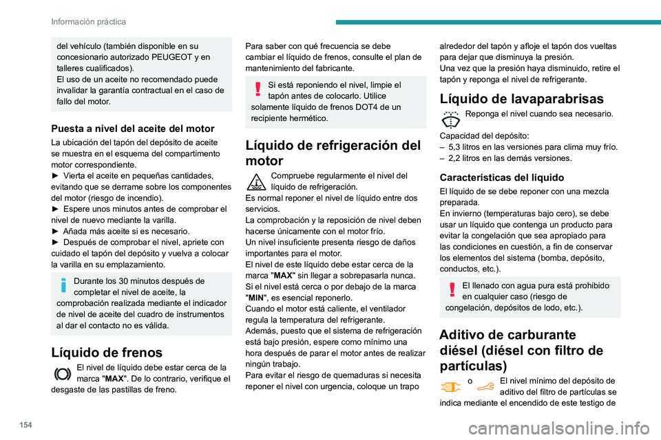 PEUGEOT PARTNER 2021 Manual del propietario (in Spanish) 154
Información práctica
manera fija, acompañado de una señal acústica y de un mensaje de advertencia que informa de
que el nivel de aditivo es demasiado bajo.
Reposición de nivel
Se debe repon PEUGEOT PARTNER 2021 Manual del propietario (in Spanish) 154
Información práctica
manera fija, acompañado de una señal acústica y de un mensaje de advertencia que informa de
que el nivel de aditivo es demasiado bajo.
Reposición de nivel
Se debe repon