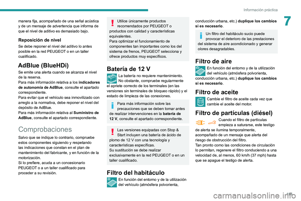 PEUGEOT PARTNER 2021 Manual del propietario (in Spanish) 155
Información práctica
7manera fija, acompañado de una señal acústica
y de un mensaje de advertencia que informa de
que el nivel de aditivo es demasiado bajo.
Reposición de nivel
Se debe rep PEUGEOT PARTNER 2021 Manual del propietario (in Spanish) 155
Información práctica
7manera fija, acompañado de una señal acústica
y de un mensaje de advertencia que informa de
que el nivel de aditivo es demasiado bajo.
Reposición de nivel
Se debe rep