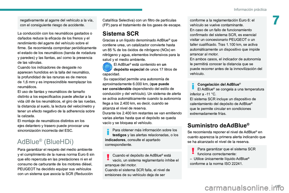 PEUGEOT PARTNER 2021 Manual del propietario (in Spanish) 157
Información práctica
7negativamente al agarre del vehículo a la vía,
con el consiguiente riesgo de accidente.
La conducción con los neumáticos gastados o
dañados reduce la eficacia de los PEUGEOT PARTNER 2021 Manual del propietario (in Spanish) 157
Información práctica
7negativamente al agarre del vehículo a la vía,
con el consiguiente riesgo de accidente.
La conducción con los neumáticos gastados o
dañados reduce la eficacia de los