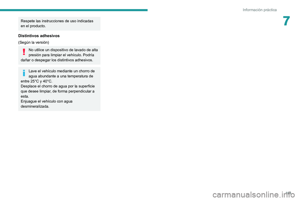 PEUGEOT PARTNER 2021 Manual del propietario (in Spanish) 161
Información práctica
7Respete las instrucciones de uso indicadas
en el producto.
Distintivos adhesivos
(Según la versión)
No utilice un dispositivo de lavado de alta
presión para limpiar el PEUGEOT PARTNER 2021 Manual del propietario (in Spanish) 161
Información práctica
7Respete las instrucciones de uso indicadas
en el producto.
Distintivos adhesivos
(Según la versión)
No utilice un dispositivo de lavado de alta
presión para limpiar el