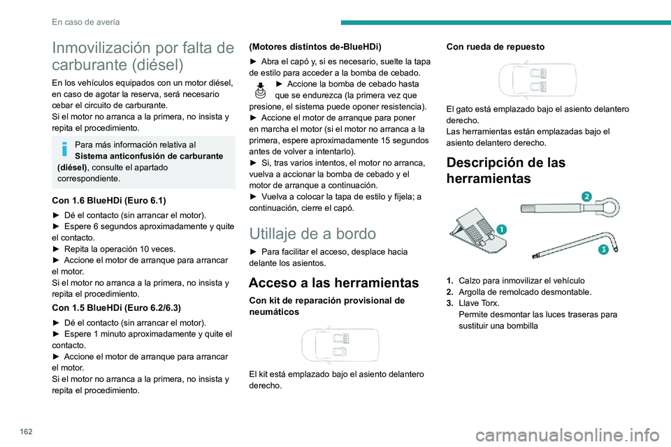 PEUGEOT PARTNER 2021 Manual del propietario (in Spanish) 162
En caso de avería
Inmovilización por falta de
carburante (diésel)
En los vehículos equipados con un motor diésel,
en caso de agotar la reserva, será necesario
cebar el circuito de carbura PEUGEOT PARTNER 2021 Manual del propietario (in Spanish) 162
En caso de avería
Inmovilización por falta de
carburante (diésel)
En los vehículos equipados con un motor diésel,
en caso de agotar la reserva, será necesario
cebar el circuito de carbura