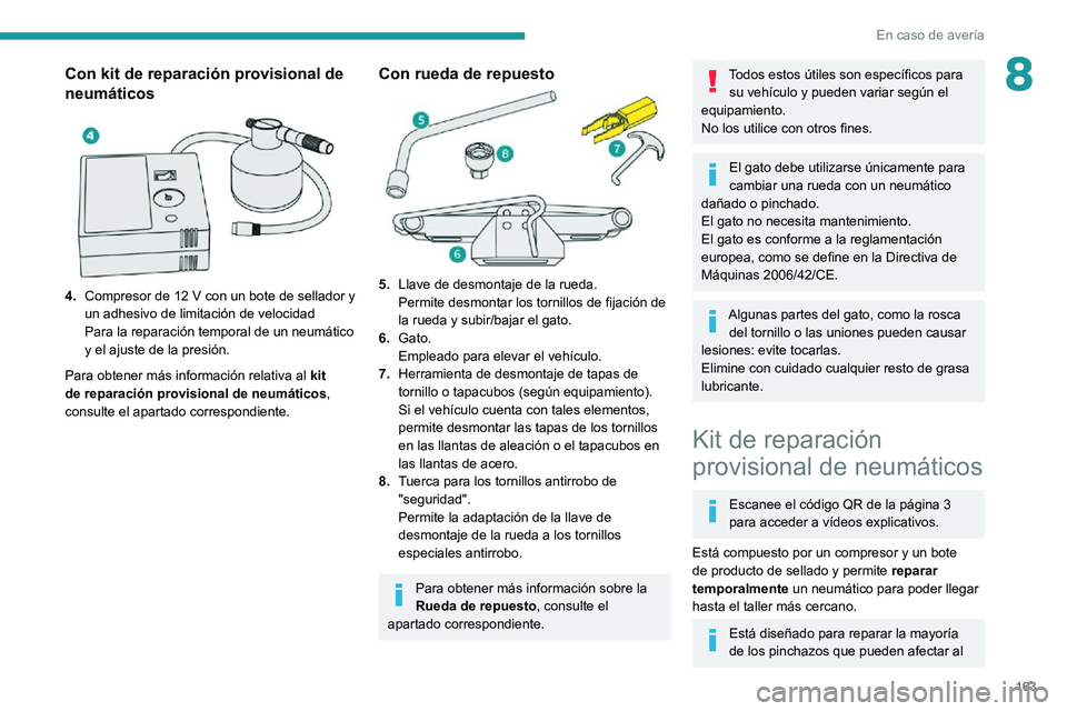 PEUGEOT PARTNER 2021 Manual del propietario (in Spanish) 163
En caso de avería
8Con kit de reparación provisional de
neumáticos
4.Compresor de 12 V con un bote de sellador y un adhesivo de limitación de velocidad
Para la reparación temporal de un PEUGEOT PARTNER 2021 Manual del propietario (in Spanish) 163
En caso de avería
8Con kit de reparación provisional de
neumáticos
4.Compresor de 12 V con un bote de sellador y un adhesivo de limitación de velocidad
Para la reparación temporal de un