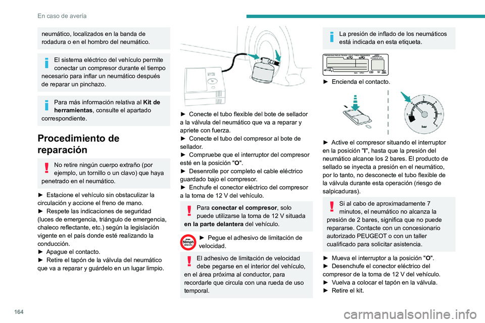 PEUGEOT PARTNER 2021 Manual del propietario (in Spanish) 164
En caso de avería
neumático, localizados en la banda de
rodadura o en el hombro del neumático.
El sistema eléctrico del vehículo permite
conectar un compresor durante el tiempo
necesario p PEUGEOT PARTNER 2021 Manual del propietario (in Spanish) 164
En caso de avería
neumático, localizados en la banda de
rodadura o en el hombro del neumático.
El sistema eléctrico del vehículo permite
conectar un compresor durante el tiempo
necesario p
