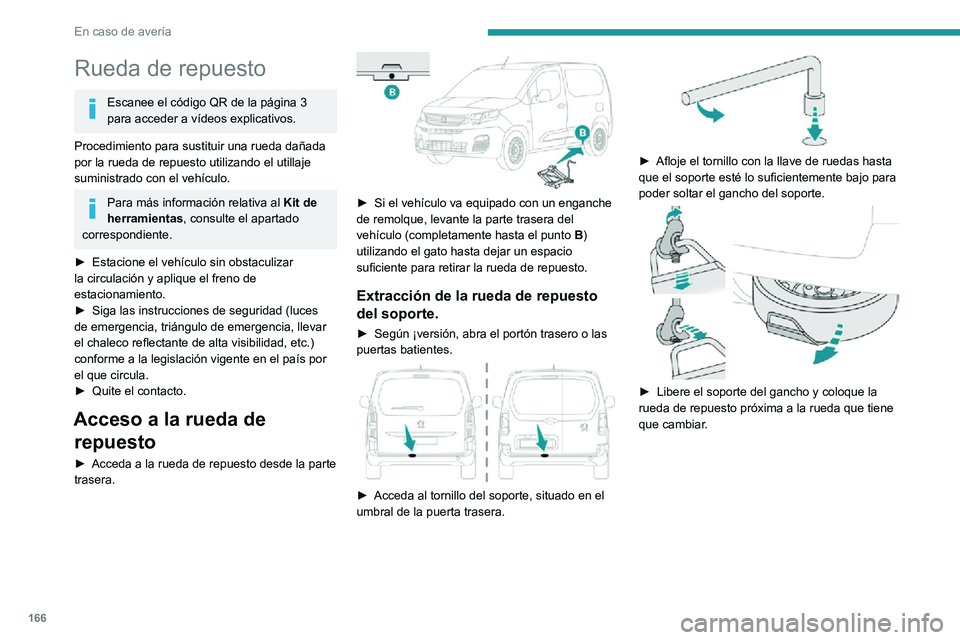PEUGEOT PARTNER 2021 Manual del propietario (in Spanish) 166
En caso de avería
Rueda de repuesto
Escanee el código QR de la página 3
para acceder a vídeos explicativos.
Procedimiento para sustituir una rueda dañada
por la rueda de repuesto utilizando PEUGEOT PARTNER 2021 Manual del propietario (in Spanish) 166
En caso de avería
Rueda de repuesto
Escanee el código QR de la página 3
para acceder a vídeos explicativos.
Procedimiento para sustituir una rueda dañada
por la rueda de repuesto utilizando