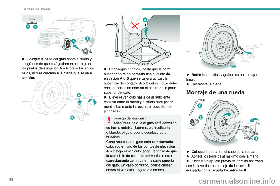 PEUGEOT PARTNER 2021 Manual del propietario (in Spanish) 168
En caso de avería
► Coloque la base del gato sobre el suelo y asegúrese de que está justamente debajo de
los puntos de elevación A o B previstos en los
bajos, el más cercano a la rueda PEUGEOT PARTNER 2021 Manual del propietario (in Spanish) 168
En caso de avería
► Coloque la base del gato sobre el suelo y asegúrese de que está justamente debajo de
los puntos de elevación A o B previstos en los
bajos, el más cercano a la rueda