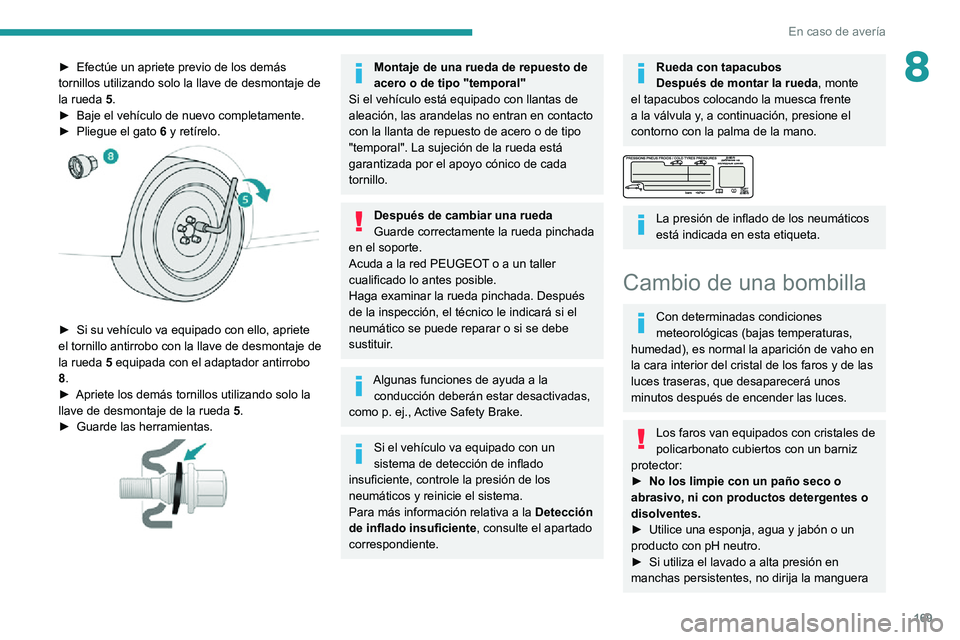 PEUGEOT PARTNER 2021 Manual del propietario (in Spanish) 169
En caso de avería
8► Efectúe un apriete previo de los demás tornillos utilizando solo la llave de desmontaje de
la rueda 5.
► Baje el vehículo de nuevo completamente.► Pliegue el gato 6 PEUGEOT PARTNER 2021 Manual del propietario (in Spanish) 169
En caso de avería
8► Efectúe un apriete previo de los demás tornillos utilizando solo la llave de desmontaje de
la rueda 5.
► Baje el vehículo de nuevo completamente.► Pliegue el gato 6