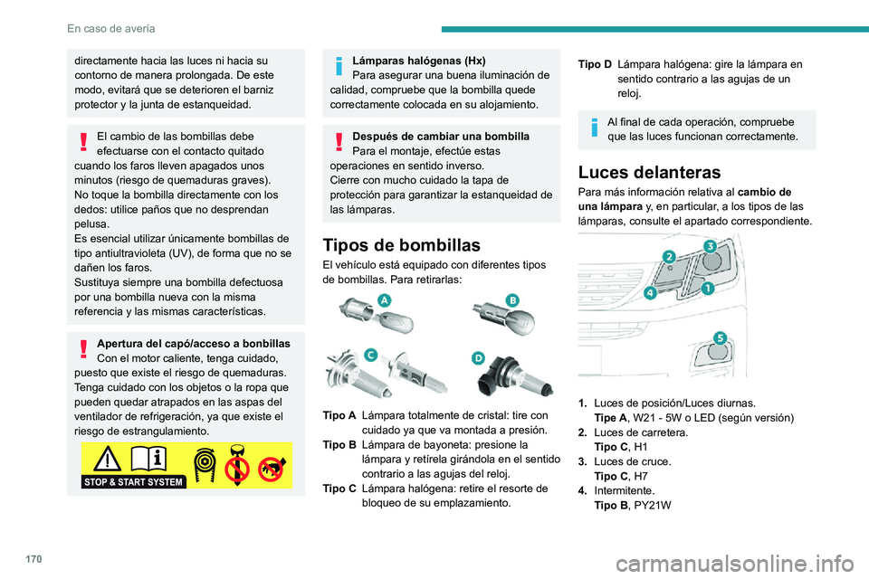 PEUGEOT PARTNER 2021 Manual del propietario (in Spanish) 170
En caso de avería
directamente hacia las luces ni hacia su
contorno de manera prolongada. De este
modo, evitará que se deterioren el barniz
protector y la junta de estanqueidad.
El cambio de PEUGEOT PARTNER 2021 Manual del propietario (in Spanish) 170
En caso de avería
directamente hacia las luces ni hacia su
contorno de manera prolongada. De este
modo, evitará que se deterioren el barniz
protector y la junta de estanqueidad.
El cambio de