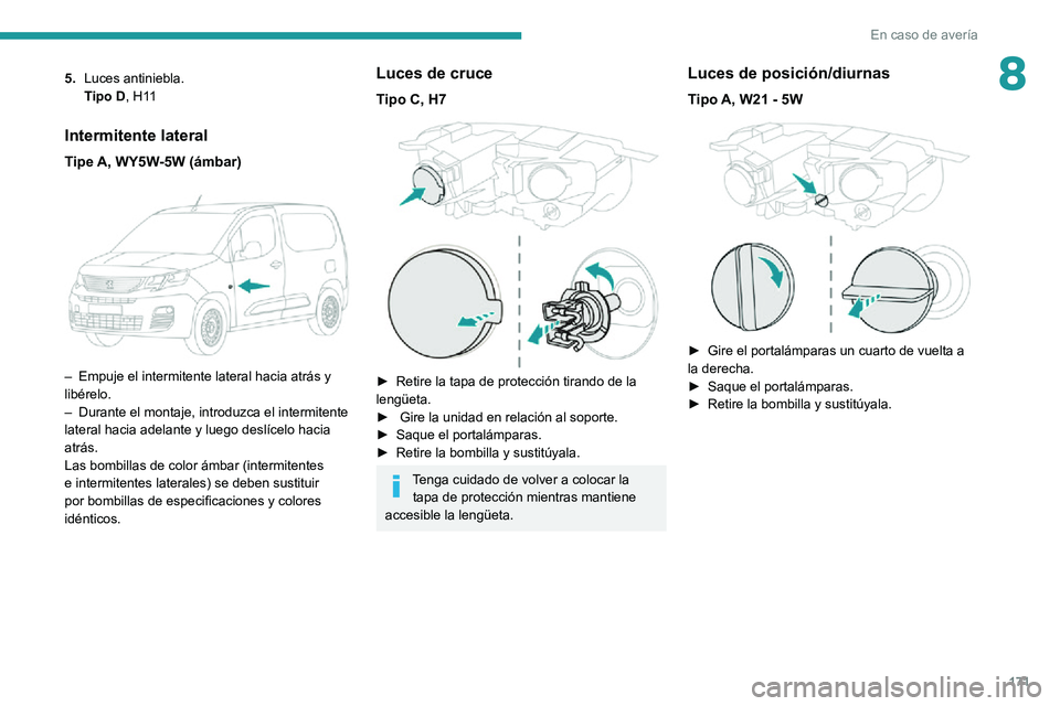 PEUGEOT PARTNER 2021 Manual del propietario (in Spanish) 171
En caso de avería
85.Luces antiniebla.Tipo D, H11
Intermitente lateral
Tipe A, WY5W-5W (ámbar)
– Empuje el intermitente lateral hacia atrás y libérelo.– Durante el montaje, introduzca e PEUGEOT PARTNER 2021 Manual del propietario (in Spanish) 171
En caso de avería
85.Luces antiniebla.Tipo D, H11
Intermitente lateral
Tipe A, WY5W-5W (ámbar)
– Empuje el intermitente lateral hacia atrás y libérelo.– Durante el montaje, introduzca e