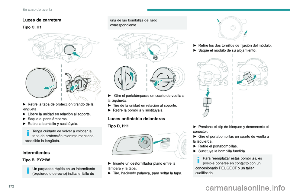 PEUGEOT PARTNER 2021 Manual del propietario (in Spanish) 172
En caso de avería
Luces de carretera
Tipo C, H1
► Retire la tapa de protección tirando de la lengüeta.► Libere la unidad en relación al soporte.► Saque el portalámparas.► Retire la PEUGEOT PARTNER 2021 Manual del propietario (in Spanish) 172
En caso de avería
Luces de carretera
Tipo C, H1
► Retire la tapa de protección tirando de la lengüeta.► Libere la unidad en relación al soporte.► Saque el portalámparas.► Retire la