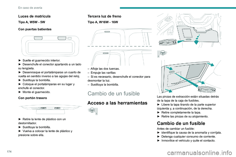 PEUGEOT PARTNER 2021 Manual del propietario (in Spanish) 174
En caso de avería
Luces de matrícula
Tipo A, W5W - 5W
Con puertas batientes
► Suelte el guarnecido interior.► Desenchufe el conector apartando a un lado su lengüeta.► Desenrosque el p PEUGEOT PARTNER 2021 Manual del propietario (in Spanish) 174
En caso de avería
Luces de matrícula
Tipo A, W5W - 5W
Con puertas batientes
► Suelte el guarnecido interior.► Desenchufe el conector apartando a un lado su lengüeta.► Desenrosque el p