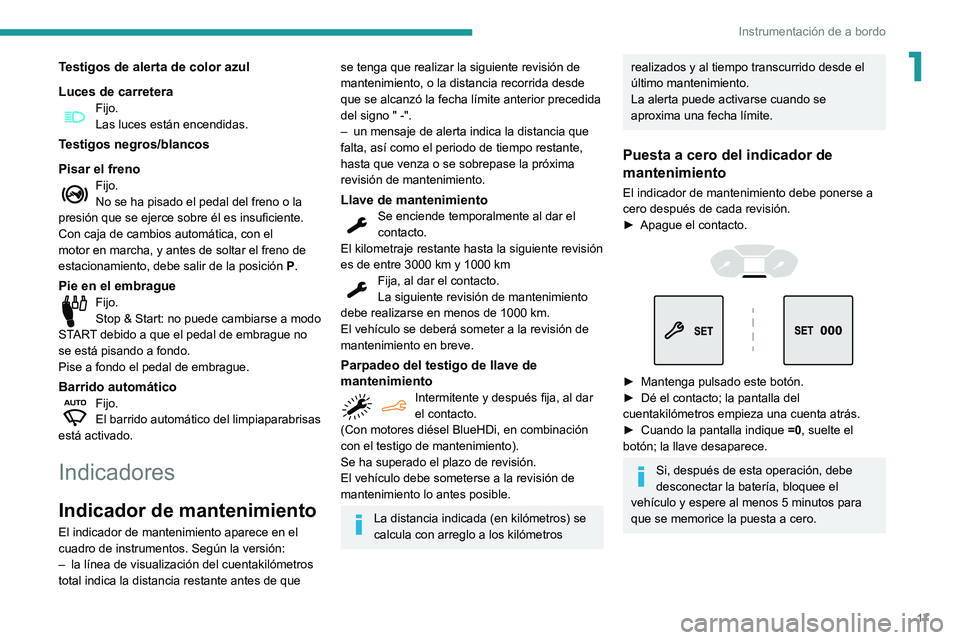 PEUGEOT PARTNER 2021  Manual del propietario (in Spanish) 17
Instrumentación de a bordo
1Testigos de alerta de color azul
Luces de carretera
Fijo.Las luces están encendidas.
Testigos negros/blancos
Pisar el freno
Fijo.No se ha pisado el pedal del freno o l