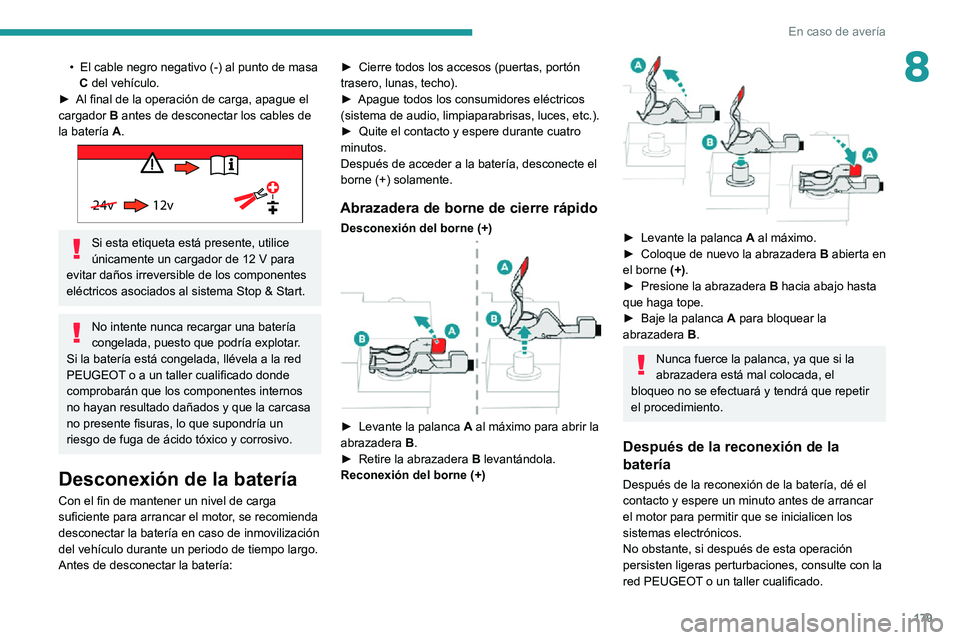 PEUGEOT PARTNER 2021 Manual del propietario (in Spanish) 179
En caso de avería
8• El cable negro negativo (-) al punto de masa C del vehículo.► Al final de la operación de carga, apague el cargador B antes de desconectar los cables de
la batería A. PEUGEOT PARTNER 2021 Manual del propietario (in Spanish) 179
En caso de avería
8• El cable negro negativo (-) al punto de masa C del vehículo.► Al final de la operación de carga, apague el cargador B antes de desconectar los cables de
la batería A.