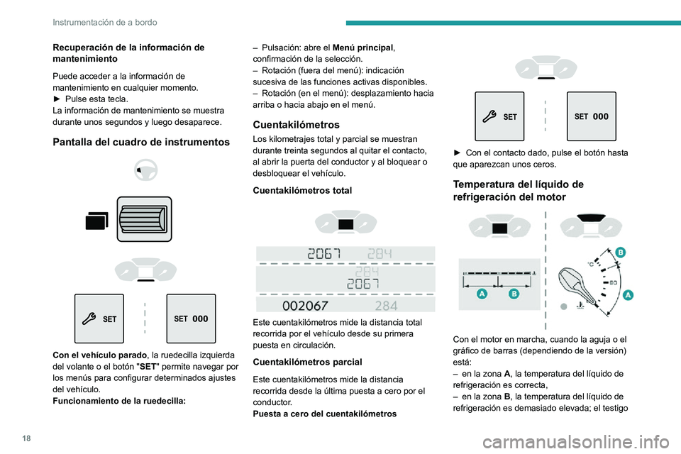 PEUGEOT PARTNER 2021  Manual del propietario (in Spanish) 18
Instrumentación de a bordo
Recuperación de la información de 
mantenimiento
Puede acceder a la información de 
mantenimiento en cualquier momento.
► Pulse esta tecla.La información de manten