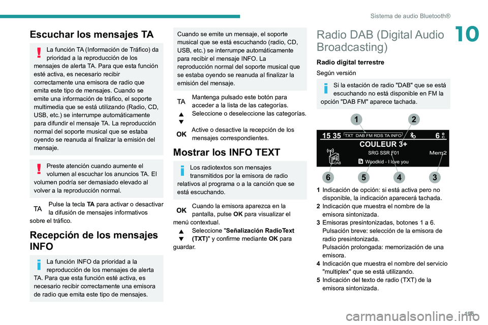 PEUGEOT PARTNER 2021 Manual del propietario (in Spanish) 195
Sistema de audio Bluetooth®
10Escuchar los mensajes TA
La función TA (Información de Tráfico) da
prioridad a la reproducción de los
mensajes de alerta TA. Para que esta función
esté acti PEUGEOT PARTNER 2021 Manual del propietario (in Spanish) 195
Sistema de audio Bluetooth®
10Escuchar los mensajes TA
La función TA (Información de Tráfico) da
prioridad a la reproducción de los
mensajes de alerta TA. Para que esta función
esté acti