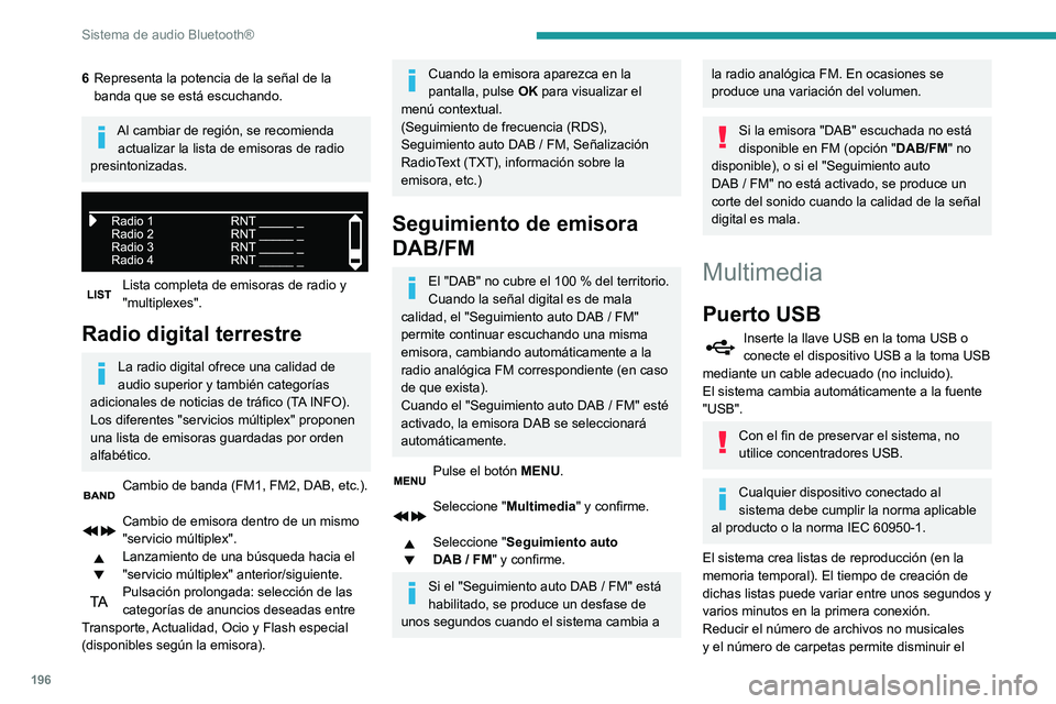 PEUGEOT PARTNER 2021 Manual del propietario (in Spanish) 196
Sistema de audio Bluetooth®
6Representa la potencia de la señal de la
banda que se está escuchando.
Al cambiar de región, se recomienda
actualizar la lista de emisoras de radio
presintoniza PEUGEOT PARTNER 2021 Manual del propietario (in Spanish) 196
Sistema de audio Bluetooth®
6Representa la potencia de la señal de la
banda que se está escuchando.
Al cambiar de región, se recomienda
actualizar la lista de emisoras de radio
presintoniza