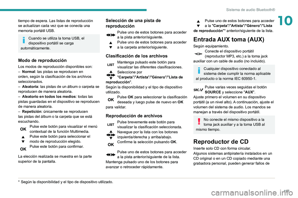 PEUGEOT PARTNER 2021 Manual del propietario (in Spanish) 197
Sistema de audio Bluetooth®
10tiempo de espera. Las listas de reproducción
se actualizan cada vez que se conecta una
memoria portátil USB.
Cuando se utiliza la toma USB, el
dispositivo portà PEUGEOT PARTNER 2021 Manual del propietario (in Spanish) 197
Sistema de audio Bluetooth®
10tiempo de espera. Las listas de reproducción
se actualizan cada vez que se conecta una
memoria portátil USB.
Cuando se utiliza la toma USB, el
dispositivo portÃ