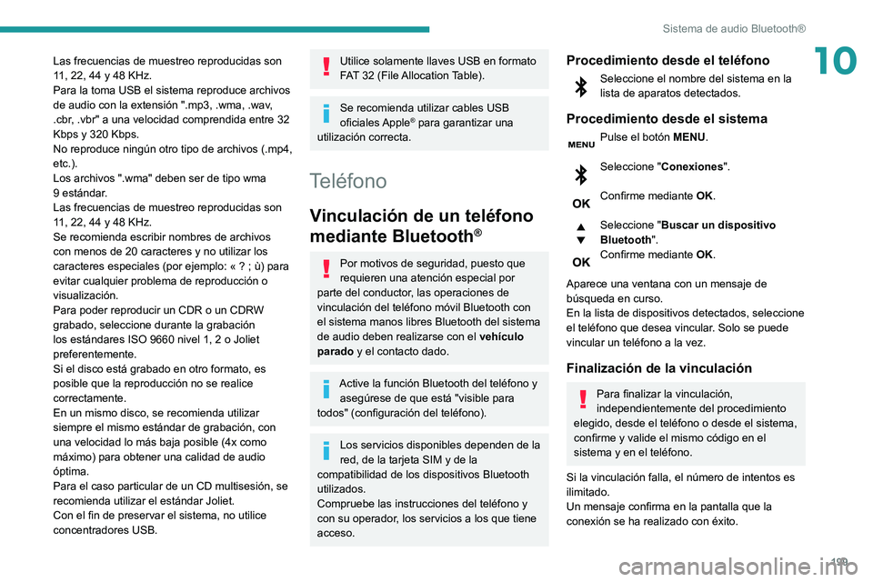 PEUGEOT PARTNER 2021 Manual del propietario (in Spanish) 199
Sistema de audio Bluetooth®
10Las frecuencias de muestreo reproducidas son
11, 22, 44 y 48 KHz.
Para la toma USB el sistema reproduce archivos
de audio con la extensión ".mp3, .wma, .wav, PEUGEOT PARTNER 2021 Manual del propietario (in Spanish) 199
Sistema de audio Bluetooth®
10Las frecuencias de muestreo reproducidas son
11, 22, 44 y 48 KHz.
Para la toma USB el sistema reproduce archivos
de audio con la extensión ".mp3, .wma, .wav,