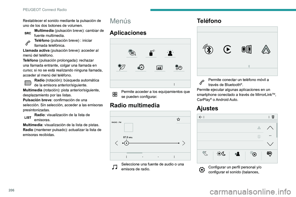 PEUGEOT PARTNER 2021 Manual del propietario (in Spanish) 206
PEUGEOT Connect Radio
Restablecer el sonido mediante la pulsación de
uno de los dos botones de volumen.
Multimedia (pulsación breve): cambiar de
fuente multimedia.
Teléfono (pulsación breve) PEUGEOT PARTNER 2021 Manual del propietario (in Spanish) 206
PEUGEOT Connect Radio
Restablecer el sonido mediante la pulsación de
uno de los dos botones de volumen.
Multimedia (pulsación breve): cambiar de
fuente multimedia.
Teléfono (pulsación breve)