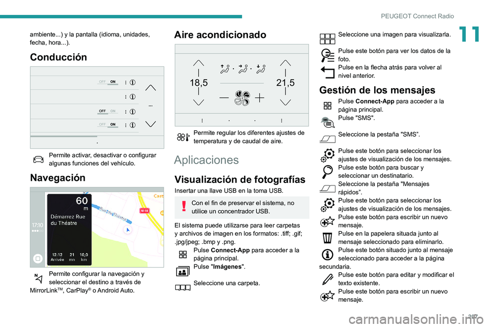 PEUGEOT PARTNER 2021 Manual del propietario (in Spanish) 207
PEUGEOT Connect Radio
11ambiente...) y la pantalla (idioma, unidades,
fecha, hora...).
Conducción
Permite activar, desactivar o configurar algunas funciones del vehículo.
Navegación
Perm PEUGEOT PARTNER 2021 Manual del propietario (in Spanish) 207
PEUGEOT Connect Radio
11ambiente...) y la pantalla (idioma, unidades,
fecha, hora...).
Conducción
Permite activar, desactivar o configurar algunas funciones del vehículo.
Navegación
Perm