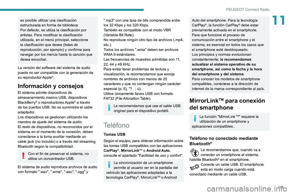 PEUGEOT PARTNER 2021  Manual del propietario (in Spanish) 2 11
PEUGEOT Connect Radio
11es posible utilizar una clasificación 
estructurada en forma de biblioteca.
Por defecto, se utiliza la clasificación por 
artistas. Para modificar la clasificación 
uti
