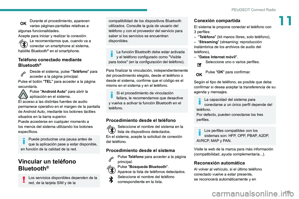 PEUGEOT PARTNER 2021  Manual del propietario (in Spanish) 213
PEUGEOT Connect Radio
11Durante el procedimiento, aparecen varias páginas-pantallas relativas a 
algunas funcionalidades.
Acepte para iniciar y realizar la conexión.
Le recomendamos que, cuando 
