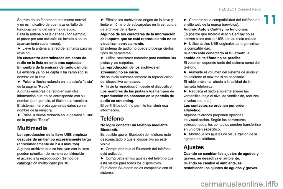 PEUGEOT PARTNER 2021  Manual del propietario (in Spanish) 217
PEUGEOT Connect Radio
11Se trata de un fenómeno totalmente normal 
y no es indicativo de que haya un fallo de 
funcionamiento del sistema de audio.
Falta la antena o está dañada (por ejemplo, 

