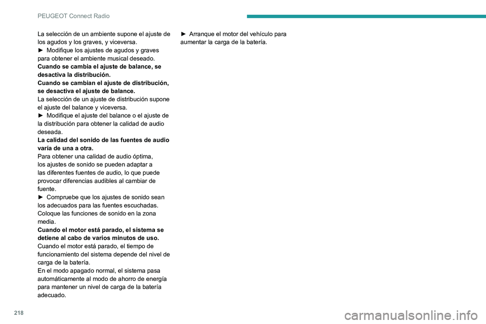 PEUGEOT PARTNER 2021  Manual del propietario (in Spanish) 218
PEUGEOT Connect Radio
La selección de un ambiente supone el ajuste de 
los agudos y los graves, y viceversa.
► Modifique los ajustes de agudos y graves para obtener el ambiente musical deseado.