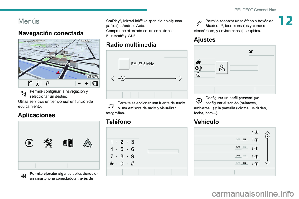 PEUGEOT PARTNER 2021 Manual del propietario (in Spanish) 221
PEUGEOT Connect Nav
12Menús
Navegación conectada
Permite configurar la navegación y seleccionar un destino.
Utiliza servicios en tiempo real en función del
equipamiento.
Aplicaciones
Pe PEUGEOT PARTNER 2021 Manual del propietario (in Spanish) 221
PEUGEOT Connect Nav
12Menús
Navegación conectada
Permite configurar la navegación y seleccionar un destino.
Utiliza servicios en tiempo real en función del
equipamiento.
Aplicaciones
Pe