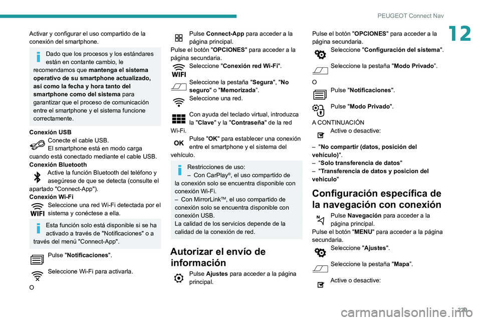 PEUGEOT PARTNER 2021  Manual del propietario (in Spanish) 229
PEUGEOT Connect Nav
12Activar y configurar el uso compartido de la 
conexión del smartphone.
Dado que los procesos y los estándares 
están en contante cambio, le 
recomendamos que  mantenga el 