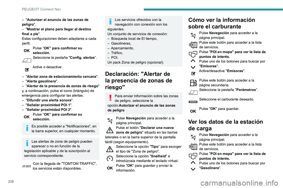 PEUGEOT PARTNER 2021  Manual del propietario (in Spanish) 230
PEUGEOT Connect Nav
Active/desactive "Gasolinera". 
Pulse este botón para acceder a la página secundaria.Seleccione la pestaña "Parámetros”. 
Seleccione el tipo de conector desea