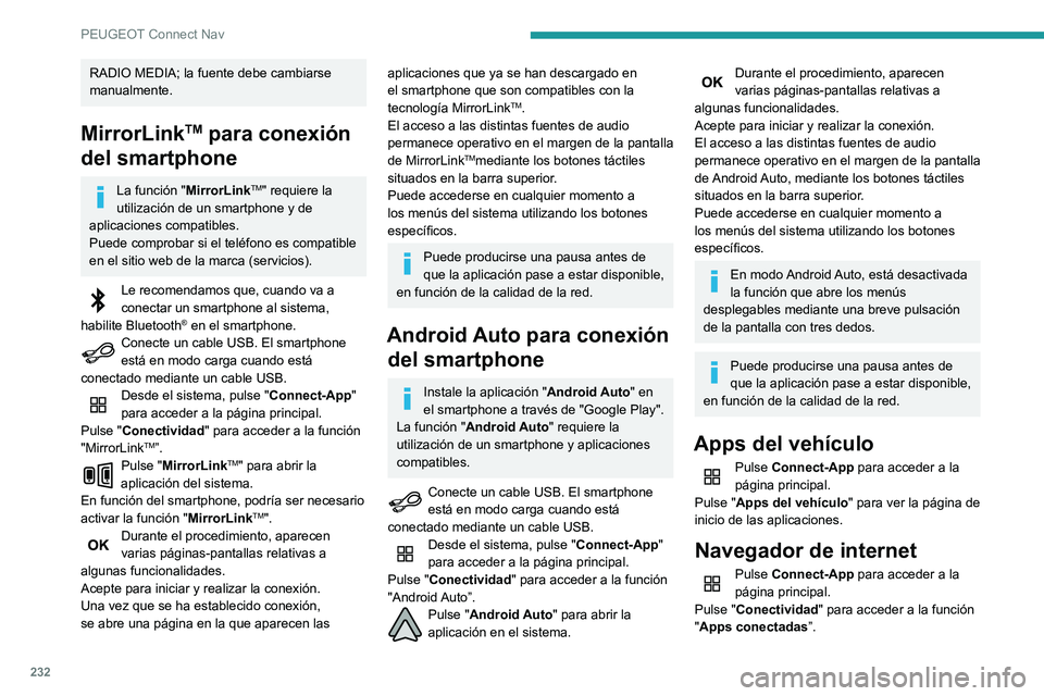 PEUGEOT PARTNER 2021  Manual del propietario (in Spanish) 232
PEUGEOT Connect Nav
Pulse "Apps conectadas" para ver la página de 
inicio del navegador.
Seleccione su país de residencia.  
Pulse "OK" para guardar e iniciar el 
navegador.
La c
