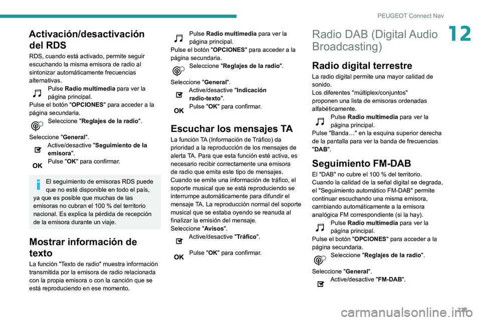 PEUGEOT PARTNER 2021  Manual del propietario (in Spanish) 235
PEUGEOT Connect Nav
12Activación/desactivación del RDS
RDS, cuando está activado, permite seguir 
escuchando la misma emisora de radio al 
sintonizar automáticamente frecuencias 
alternativas.