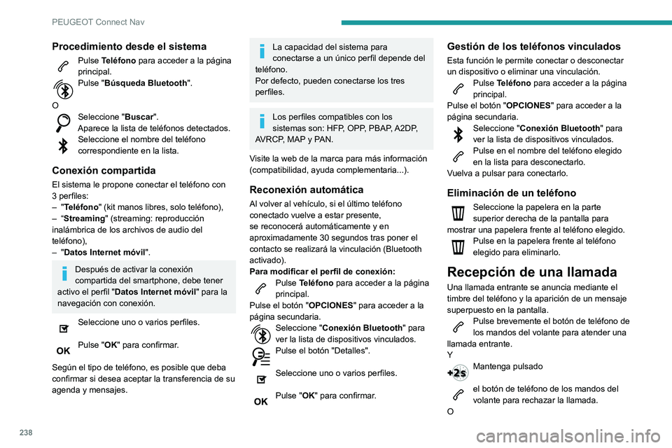 PEUGEOT PARTNER 2021  Manual del propietario (in Spanish) 238
PEUGEOT Connect Nav
Seleccione "Colgar" en la pantalla táctil. 
Realización de una llamada
Se desaconseja encarecidamente utilizar 
el teléfono durante la conducción.
Estacionamiento d
