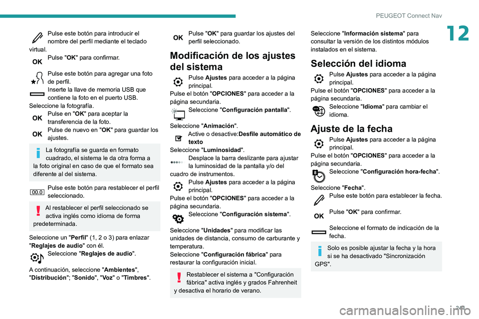 PEUGEOT PARTNER 2021 Manual del propietario (in Spanish) 241
PEUGEOT Connect Nav
12Pulse este botón para introducir el nombre del perfil mediante el teclado
virtual.
Pulse "OK" para confirmar.
Pulse este botón para agregar una foto de perfil.Ins PEUGEOT PARTNER 2021 Manual del propietario (in Spanish) 241
PEUGEOT Connect Nav
12Pulse este botón para introducir el nombre del perfil mediante el teclado
virtual.
Pulse "OK" para confirmar.
Pulse este botón para agregar una foto de perfil.Ins