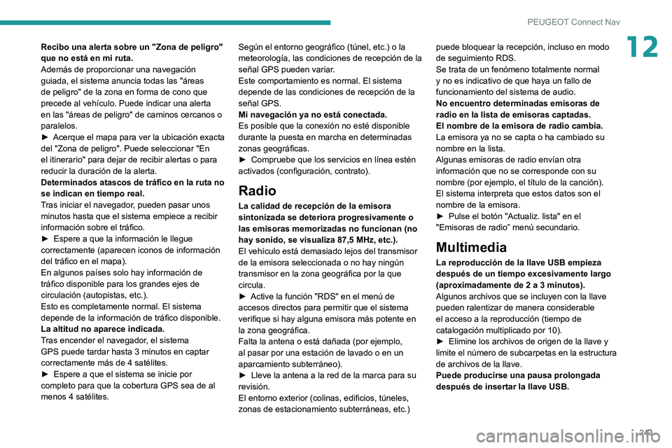 PEUGEOT PARTNER 2021 Manual del propietario (in Spanish) 243
PEUGEOT Connect Nav
12Recibo una alerta sobre un "Zona de peligro"
que no está en mi ruta.
Además de proporcionar una navegación
guiada, el sistema anuncia todas las "áreas
de p PEUGEOT PARTNER 2021 Manual del propietario (in Spanish) 243
PEUGEOT Connect Nav
12Recibo una alerta sobre un "Zona de peligro"
que no está en mi ruta.
Además de proporcionar una navegación
guiada, el sistema anuncia todas las "áreas
de p