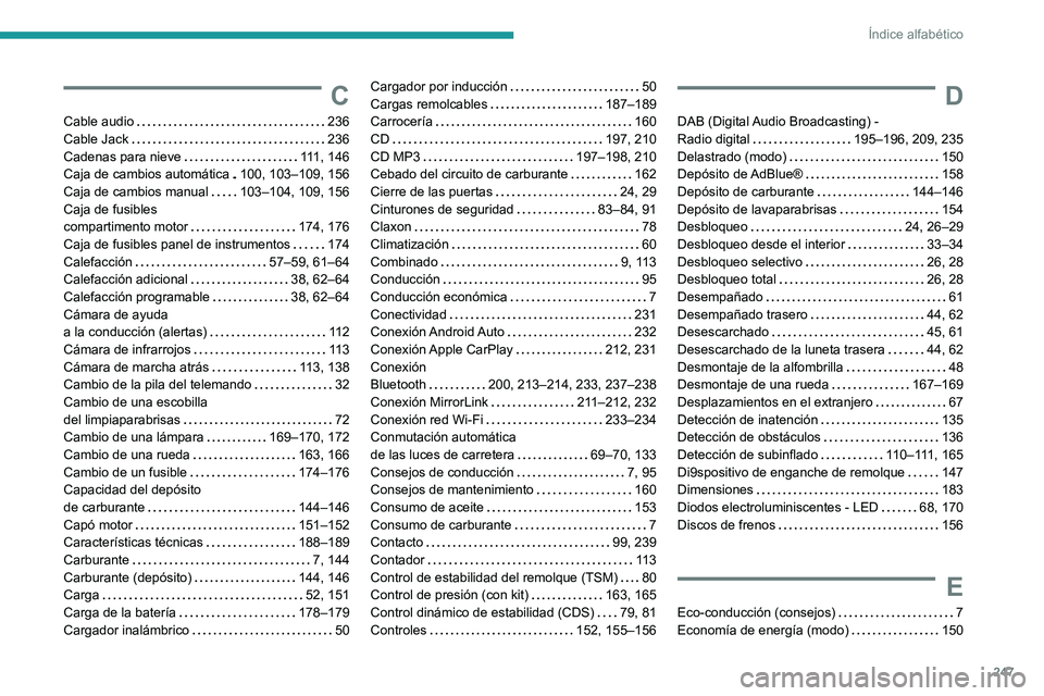 PEUGEOT PARTNER 2021 Manual del propietario (in Spanish) 247
Índice alfabético
C
Cable audio 236Cable Jack 236Cadenas para nieve 111, 146Caja de cambios automática 100, 103–109, 156Caja de cambios manual 103–104, 109, 156Caja de fusibles c PEUGEOT PARTNER 2021 Manual del propietario (in Spanish) 247
Índice alfabético
C
Cable audio 236Cable Jack 236Cadenas para nieve 111, 146Caja de cambios automática 100, 103–109, 156Caja de cambios manual 103–104, 109, 156Caja de fusibles c