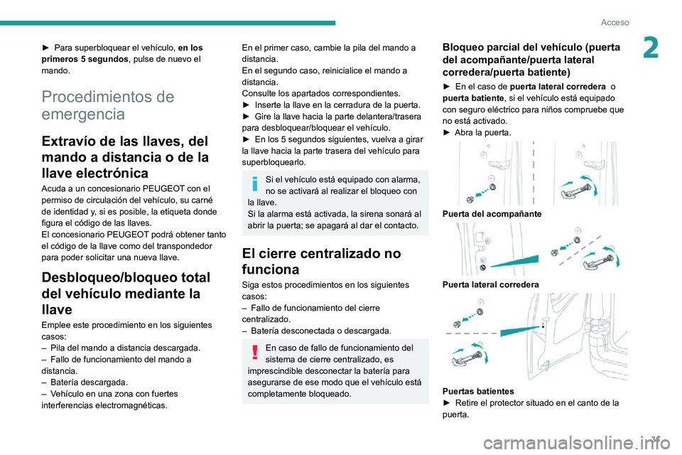 PEUGEOT PARTNER 2021 Manual del propietario (in Spanish) 31
Acceso
2► Para superbloquear el vehículo, en los
primeros 5 segundos, pulse de nuevo el
mando.
Procedimientos de
emergencia
Extravío de las llaves, del
mando a distancia o de la
llave elec PEUGEOT PARTNER 2021 Manual del propietario (in Spanish) 31
Acceso
2► Para superbloquear el vehículo, en los
primeros 5 segundos, pulse de nuevo el
mando.
Procedimientos de
emergencia
Extravío de las llaves, del
mando a distancia o de la
llave elec