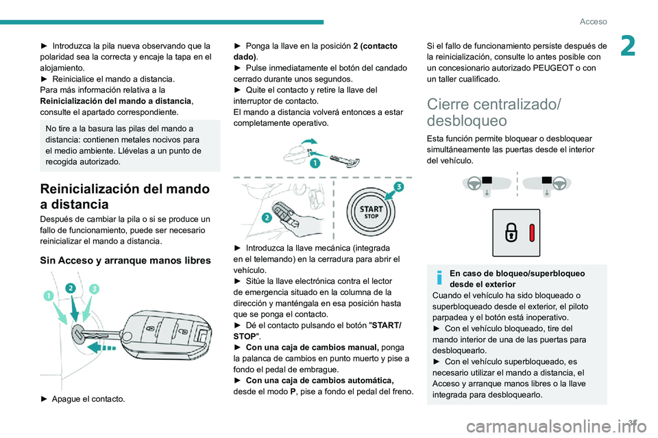 PEUGEOT PARTNER 2021 Manual del propietario (in Spanish) 33
Acceso
2► Introduzca la pila nueva observando que la polaridad sea la correcta y encaje la tapa en el
alojamiento.
► Reinicialice el mando a distancia.Para más información relativa a la
Rei PEUGEOT PARTNER 2021 Manual del propietario (in Spanish) 33
Acceso
2► Introduzca la pila nueva observando que la polaridad sea la correcta y encaje la tapa en el
alojamiento.
► Reinicialice el mando a distancia.Para más información relativa a la
Rei