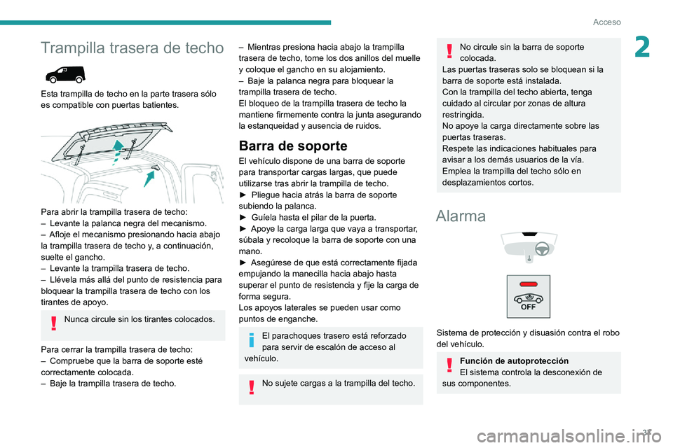 PEUGEOT PARTNER 2021 Manual del propietario (in Spanish) 37
Acceso
2Trampilla trasera de techo
Esta trampilla de techo en la parte trasera sólo
es compatible con puertas batientes.
Para abrir la trampilla trasera de techo:– Levante la palanca neg PEUGEOT PARTNER 2021 Manual del propietario (in Spanish) 37
Acceso
2Trampilla trasera de techo
Esta trampilla de techo en la parte trasera sólo
es compatible con puertas batientes.
Para abrir la trampilla trasera de techo:– Levante la palanca neg