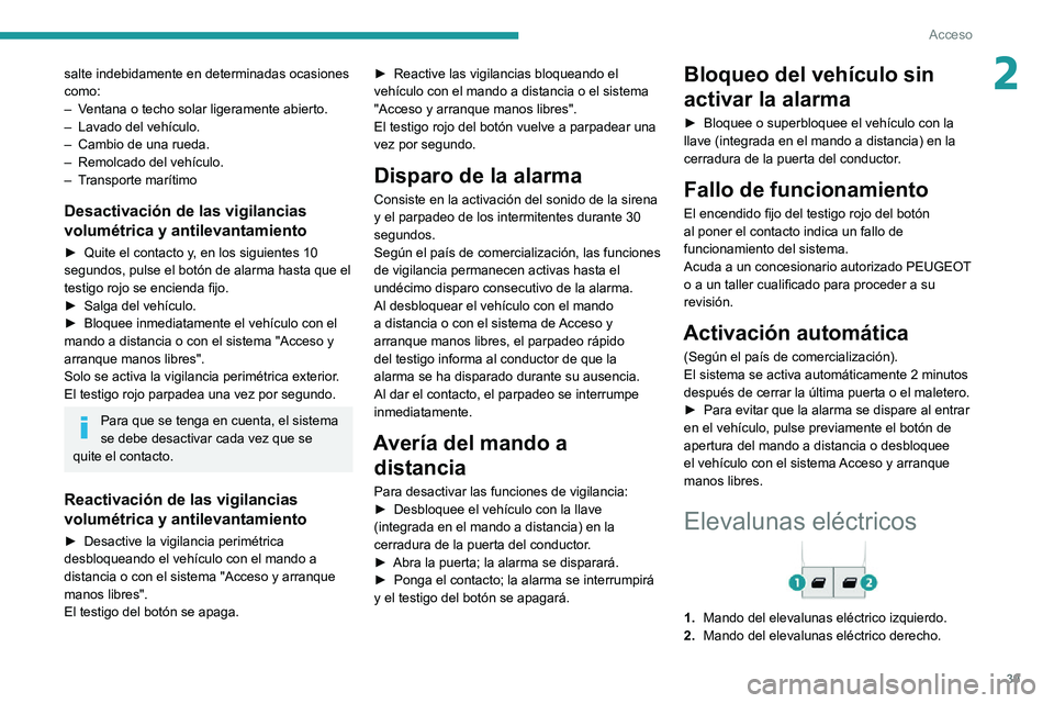 PEUGEOT PARTNER 2021  Manual del propietario (in Spanish) 39
Acceso
2salte indebidamente en determinadas ocasiones 
como:
– Ventana o techo solar ligeramente abierto. – Lavado del vehículo.– Cambio de una rueda.– Remolcado del vehículo.– Transpor