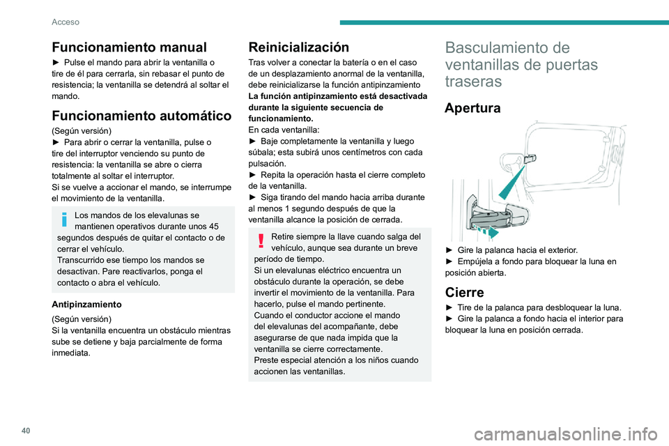 PEUGEOT PARTNER 2021  Manual del propietario (in Spanish) 40
Acceso
Funcionamiento manual
► Pulse el mando para abrir la ventanilla o tire de él para cerrarla, sin rebasar el punto de 
resistencia; la ventanilla se detendrá al soltar el 
mando.
Funcionam