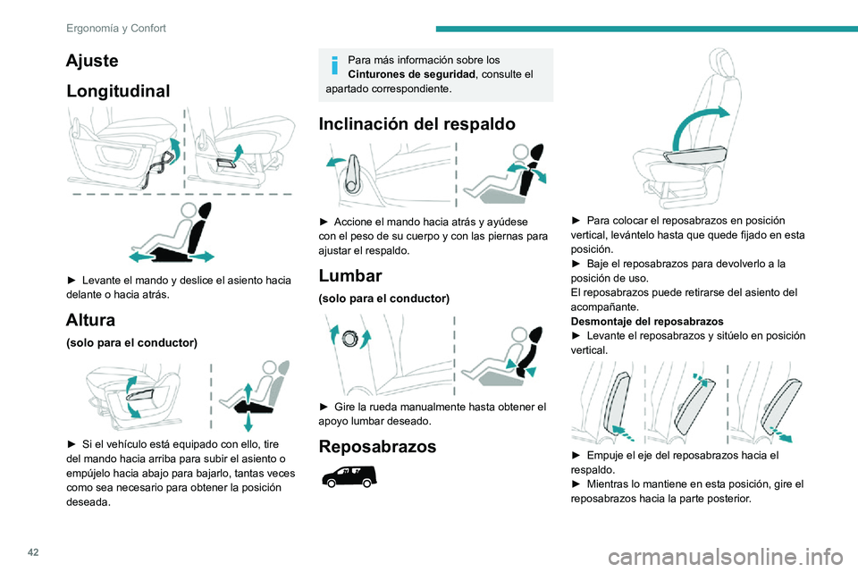 PEUGEOT PARTNER 2021  Manual del propietario (in Spanish) 42
Ergonomía y Confort
AjusteLongitudinal
 
 
► Levante el mando y deslice el asiento hacia delante o hacia atrás.
Altura
(solo para el conductor) 
 
► Si el vehículo está equipado con ello, t