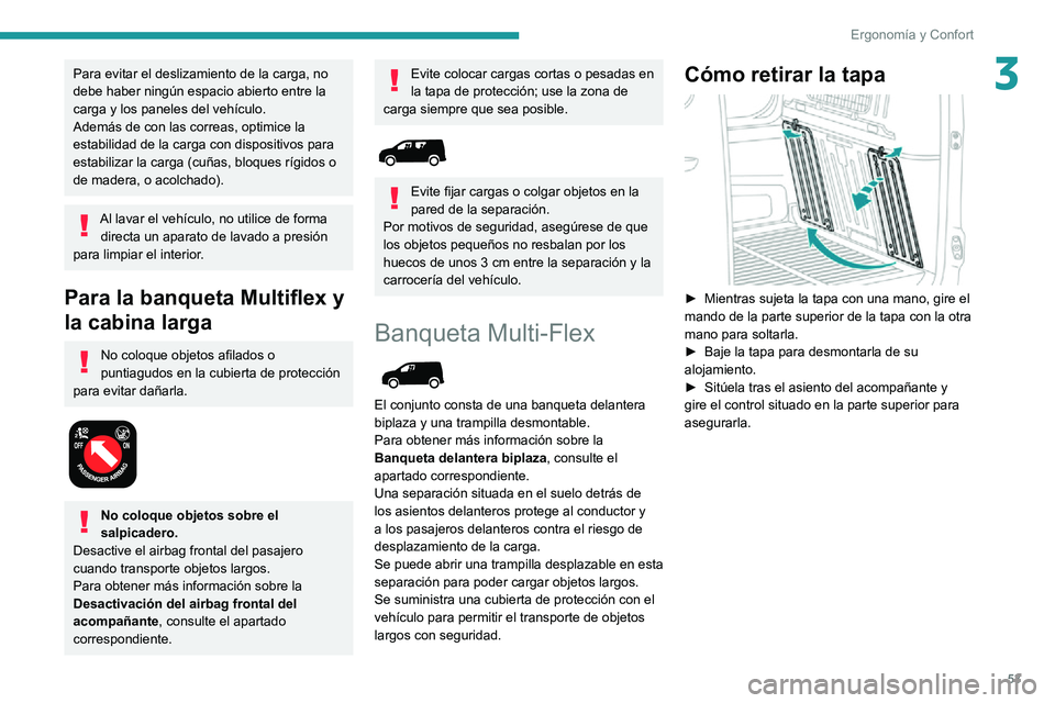 PEUGEOT PARTNER 2021 Manual del propietario (in Spanish) 53
ErgonomÃa y Confort
3Para evitar el deslizamiento de la carga, no
debe haber ningún espacio abierto entre la
carga y los paneles del vehÃculo.
Además de con las correas, optimice la
estabili PEUGEOT PARTNER 2021 Manual del propietario (in Spanish) 53
ErgonomÃa y Confort
3Para evitar el deslizamiento de la carga, no
debe haber ningún espacio abierto entre la
carga y los paneles del vehÃculo.
Además de con las correas, optimice la
estabili