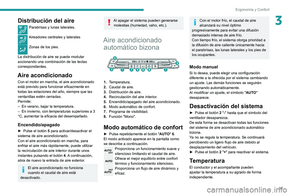 PEUGEOT PARTNER 2021  Manual del propietario (in Spanish) 59
Ergonomía y Confort
3Distribución del aire
Parabrisas y lunas laterales. 
Aireadores centrales y laterales 
Zonas de los pies. 
La distribución de aire se puede modular 
accionando una combinaci